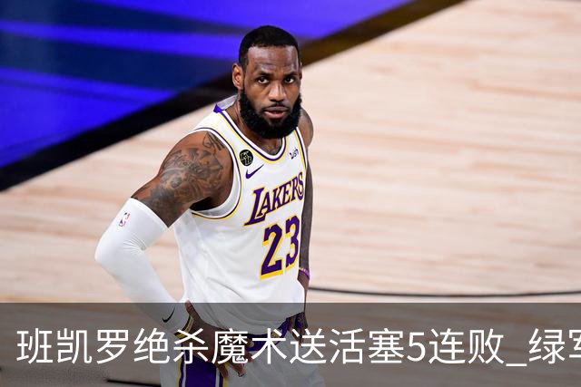 班凯罗绝杀魔术送活塞5连败 绿军豪取8连胜